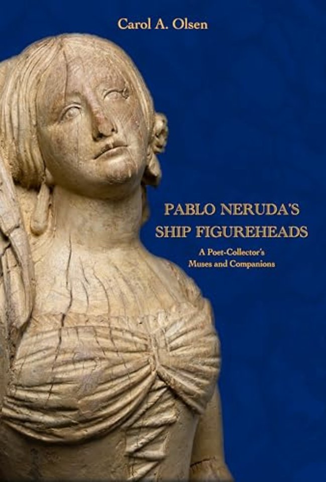 Pablo Neruda`s Ship Figureheads – A Poet–Collector`s Muses and Companions