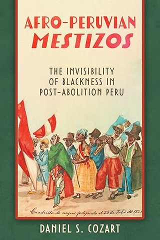 Afro–Peruvian Mestizos – The Invisibility of Blackness in Post–Abolition Peru