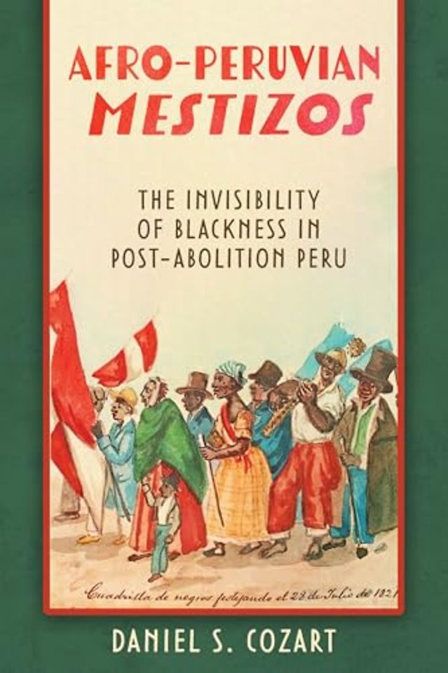 Afro–Peruvian Mestizos – The Invisibility of Blackness in Post–Abolition Peru