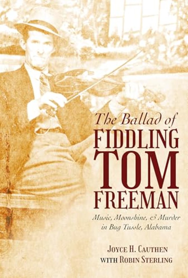 The Ballad of Fiddling Tom Freeman – Music, Moonshine, and Murder in Bug Tussle, Alabama