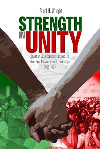 Strength in Unity – Christian Base Communities and the Urban Popular Movement in Guadalajara, 1965–1994