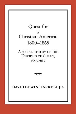 A Social History of the Disciples of Christ Vol 1; Quest for a Christian America, 1800–1865