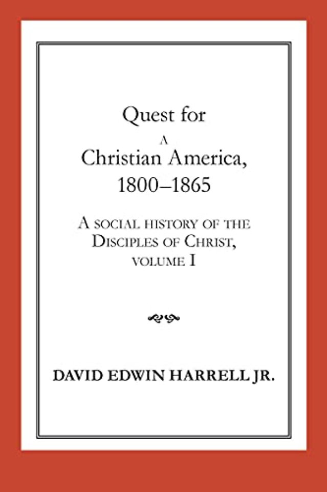 A Social History of the Disciples of Christ Vol 1; Quest for a Christian America, 1800–1865