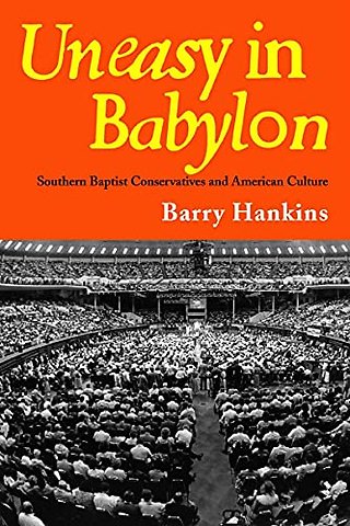 Uneasy in Babylon – Southern Baptist Conservatives and American Culture