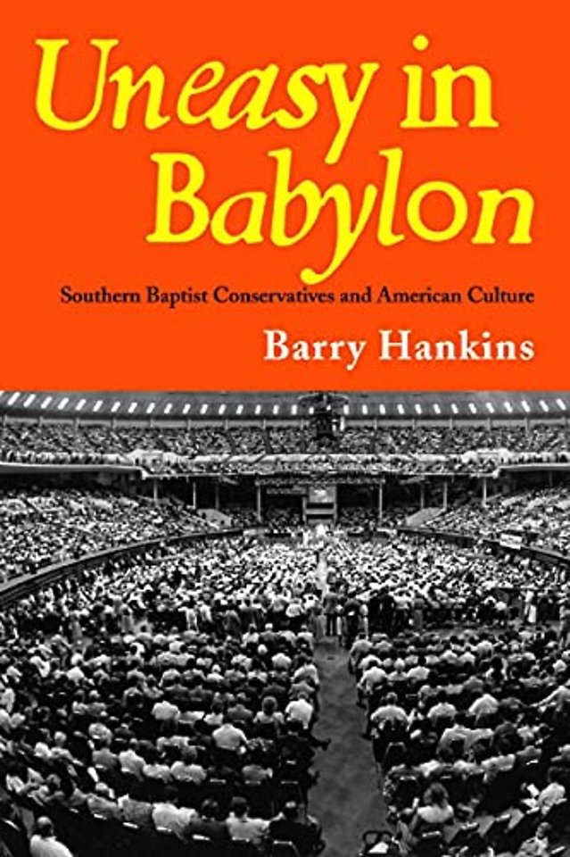 Uneasy in Babylon – Southern Baptist Conservatives and American Culture