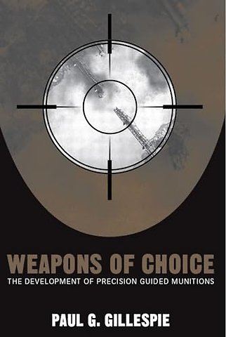 Weapons of Choice – The Development of Precision Guided Munitions