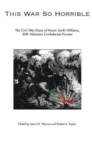 This War So Horrible – The Civil War Diary of Hiram Smith Williams, 40th Alabama Confederate Pioneer