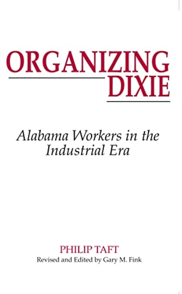 Organizing Dixie – Alabama`s Workers in the Industrial Era