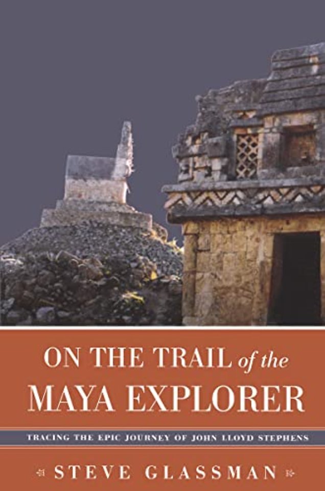 On the Trail of the Maya Explorer – Tracing the Epic Journey of John Lloyd Stephens