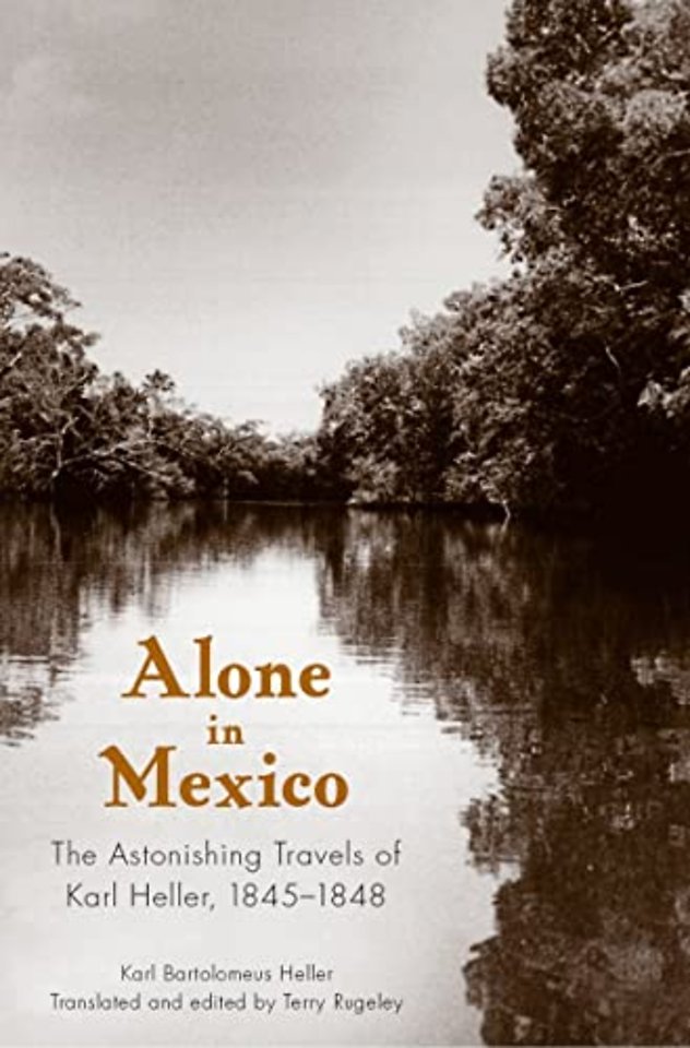 Alone in Mexico – The Astonishing Travels of Karl Heller, 1845–1848
