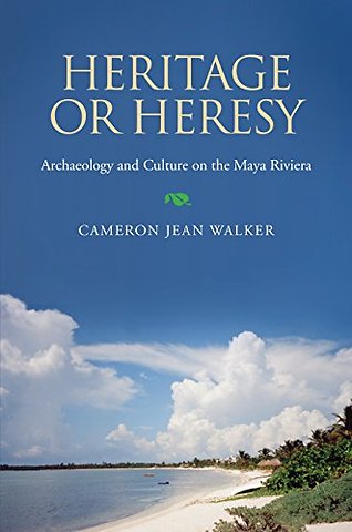 Heritage or Heresy – Archaeology and Culture on the Maya Riviera