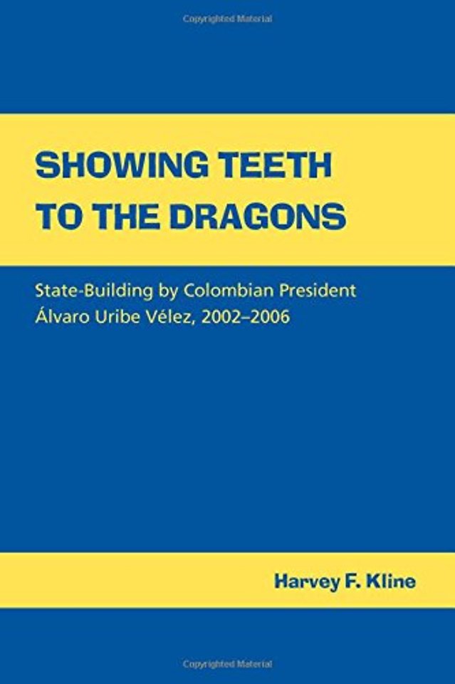 Showing Teeth to the Dragons – State–building by Colombian President Alvaro Uribe Velez, 2002–2006
