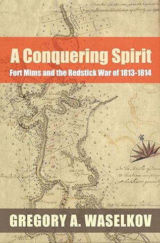 A Conquering Spirit – Fort Mims and the Redstick War of 1813–1814