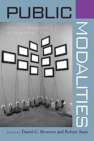 Public Modalities – Rhetoric, Culture, Media, and the Shape of Public Life