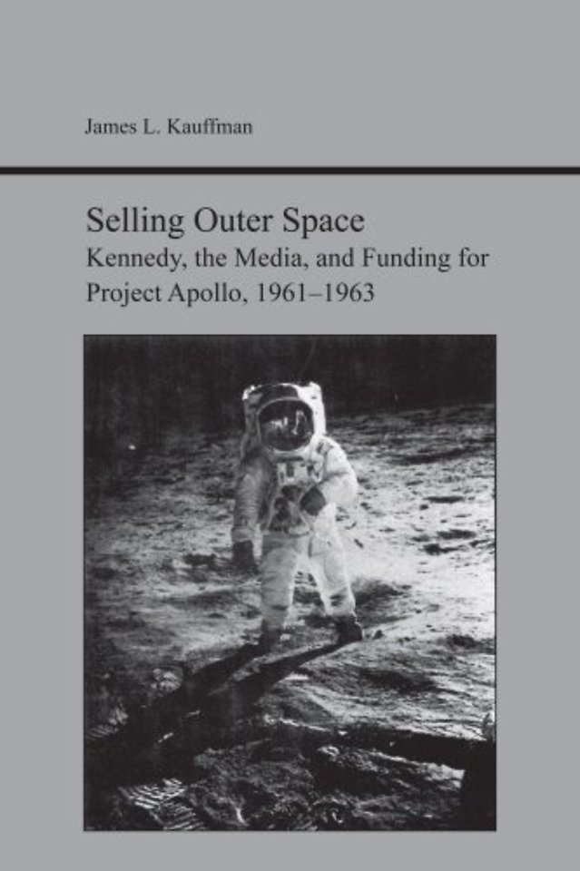 Selling Outer Space – Kennedy, the Media, and Funding for Project Apollo, 1961–1963