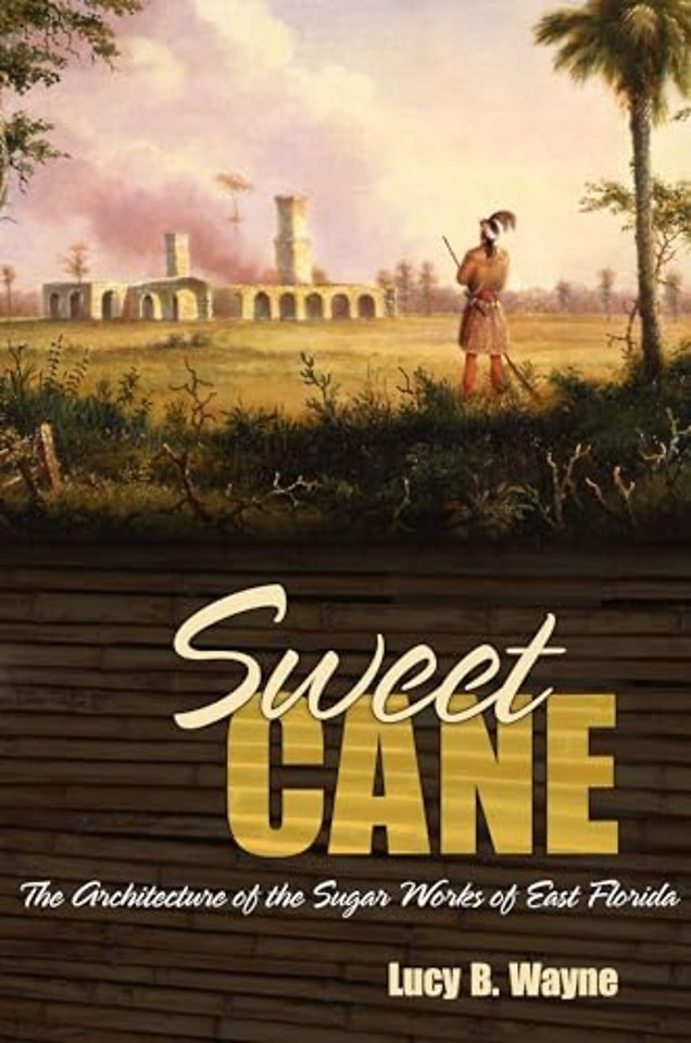 Sweet Cane – The Architecture of the Sugar Works of East Florida