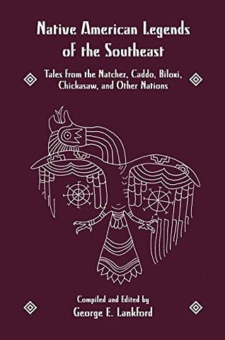 Native America Legends – Southeastern Legends: Tales from the Natchez, Caddo, Biloxi, Chickasaw and Other Nations