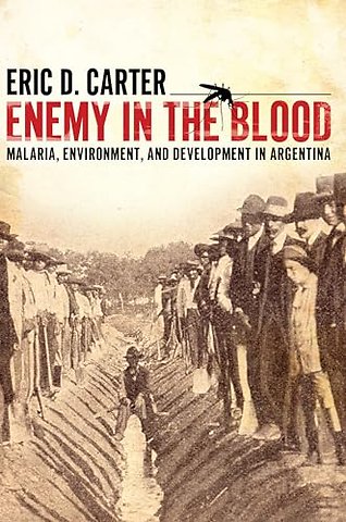 Enemy in the Blood – Malaria, Environment, and Development in Argentina