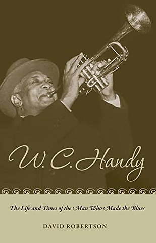 W. C. Handy – The Life and Times of the Man Who Made the Blues