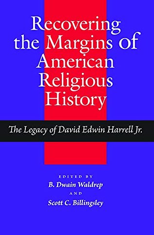 Recovering the Margins of American Religious His – The Legacy of David Edwin Harrell Jr.