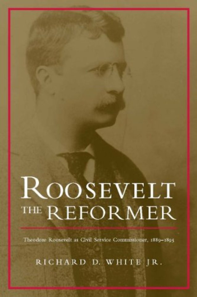 Roosevelt the Reformer – Theodore Roosevelt As Civil Service Commissioner, 1889–1895