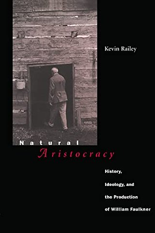 Natural Aristocracy – History, Ideology, and the Production of William Faulkner