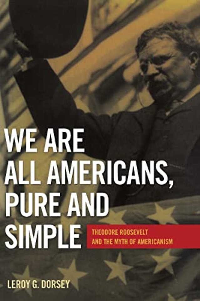 We Are All Americans, Pure and Simple – Theodore Roosevelt and the Myth of Americanism