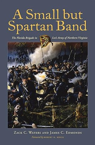 A Small but Spartan Band – The Florida Brigade in Lee`s Army of Northern Virginia