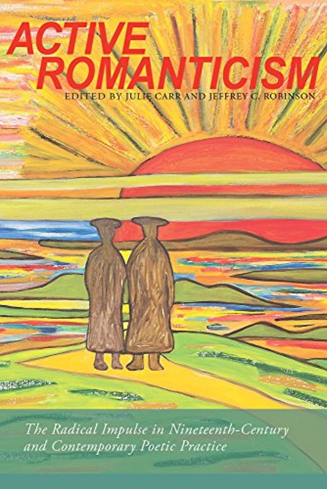Active Romanticism – The Radical Impulse in Nineteenth–Century and Contemporary Poetic Practice