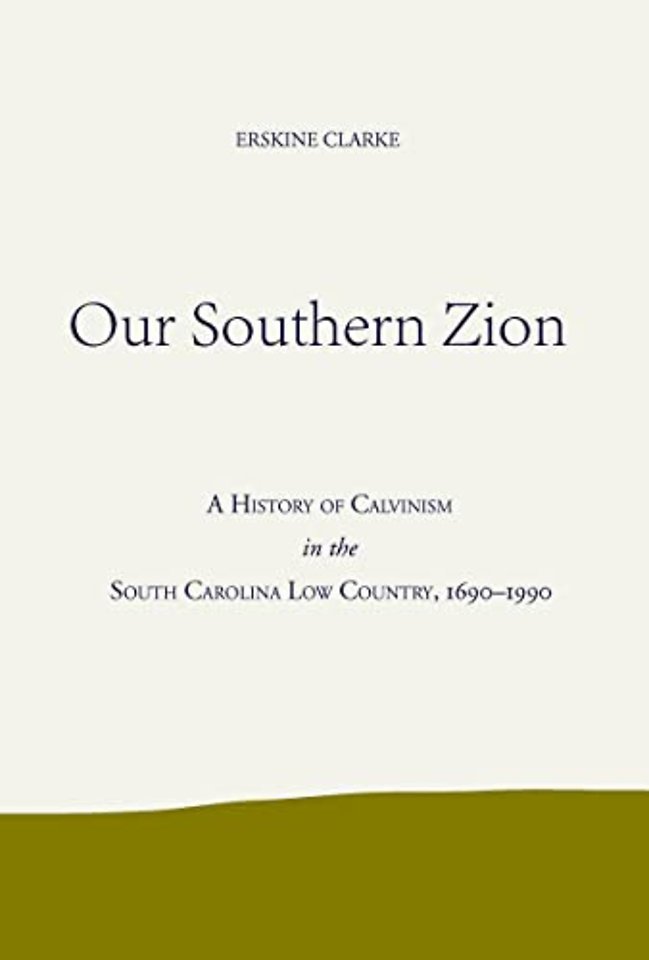 Our Southern Zion – A History of Calvinism in the South Carolina Low Country, 1690–1990