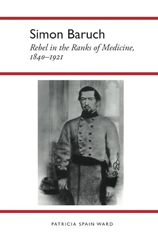 Simon Baruch – Rebel in the Ranks of Medicine, 1840–1921