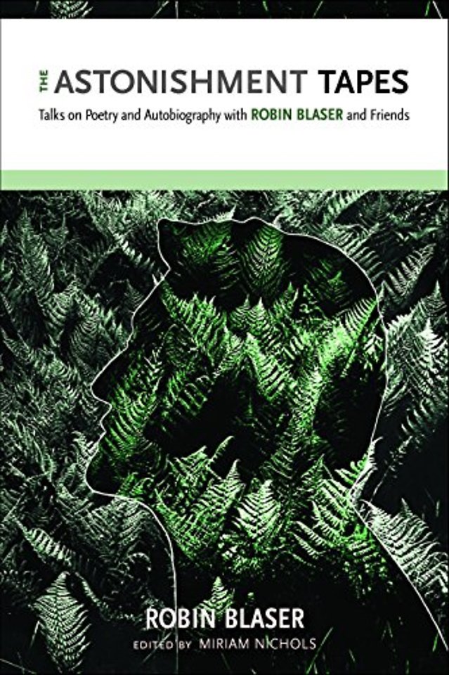The Astonishment Tapes – Talks on Poetry and Autobiography with Robin Blaser and Friends