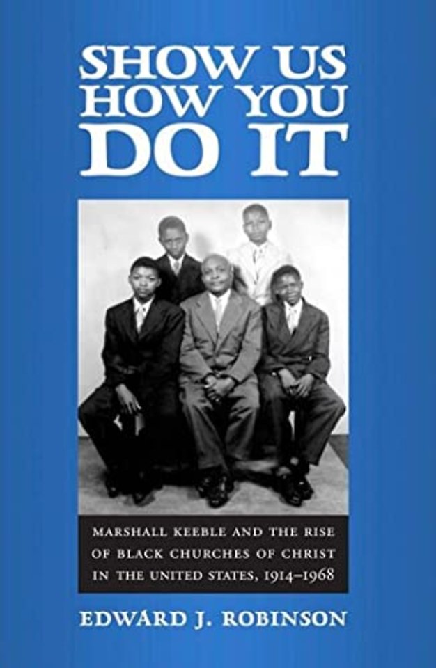 Show Us How You Do It – Marshall Keeble and the Rise of Black Churches of Christ in the United States, 1914–1968