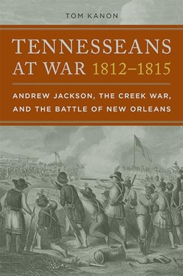 Tennesseans at War, 1812–1815 – Andrew Jackson, the Creek War, and the Battle of New Orleans