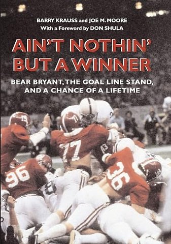 Ain`t Nothin` but a Winner – Bear Bryant, the Goal Line Stand, and a Chance of a Lifetime