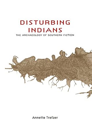Disturbing Indians – The Archaeology of Southern Fiction