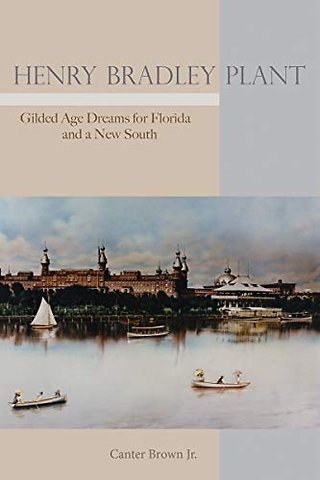 Henry Bradley Plant – Gilded Age Dreams for Florida and a New South