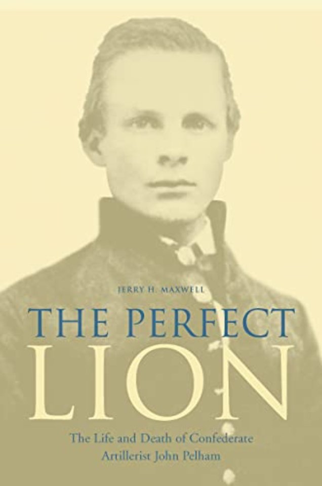 The Perfect Lion – The Life and Death of Confederate Artillerist John Pelham