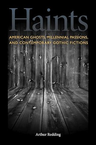 Haints – American Ghosts, Millennial Passions, and Contemporary Gothic Fictions
