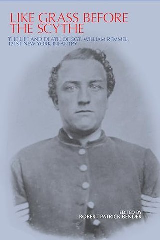 Like Grass Before the Scythe – The Life and Death of Sgt. William Remmel 121st New York Infantry