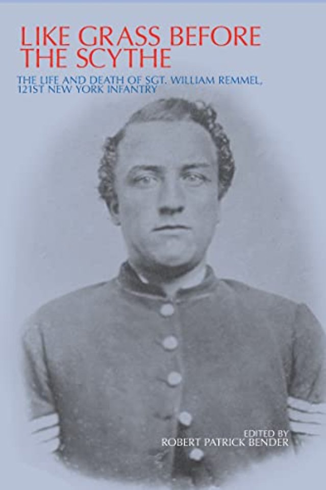 Like Grass Before the Scythe – The Life and Death of Sgt. William Remmel 121st New York Infantry