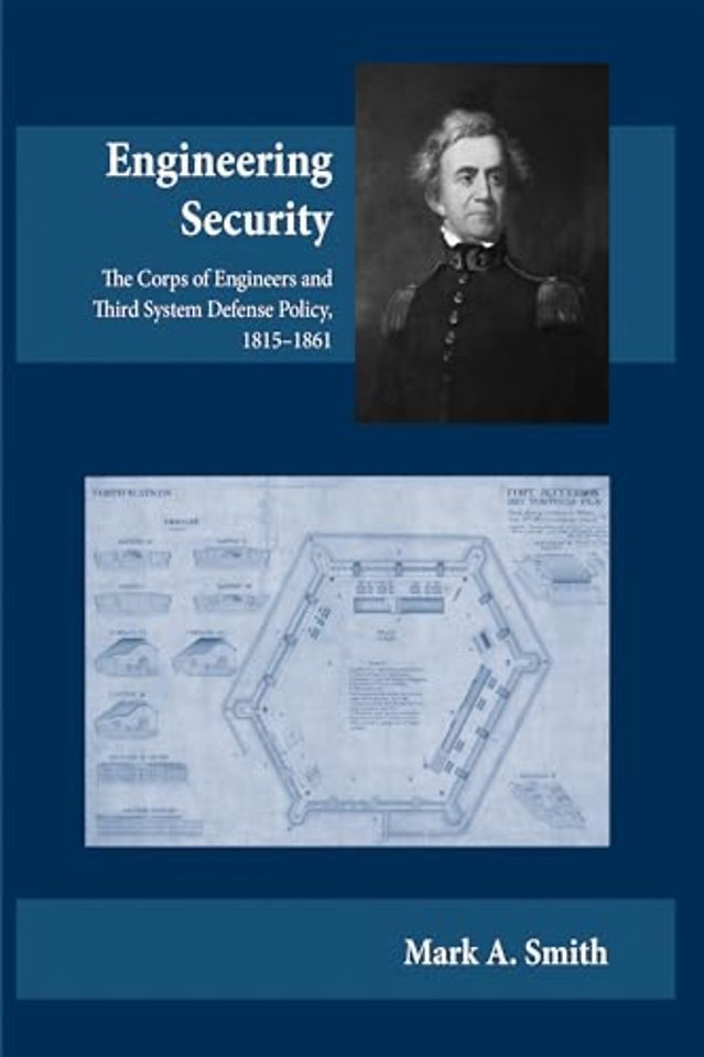 Engineering Security – The Corps of Engineers and Third System Defense Policy, 1815–1861