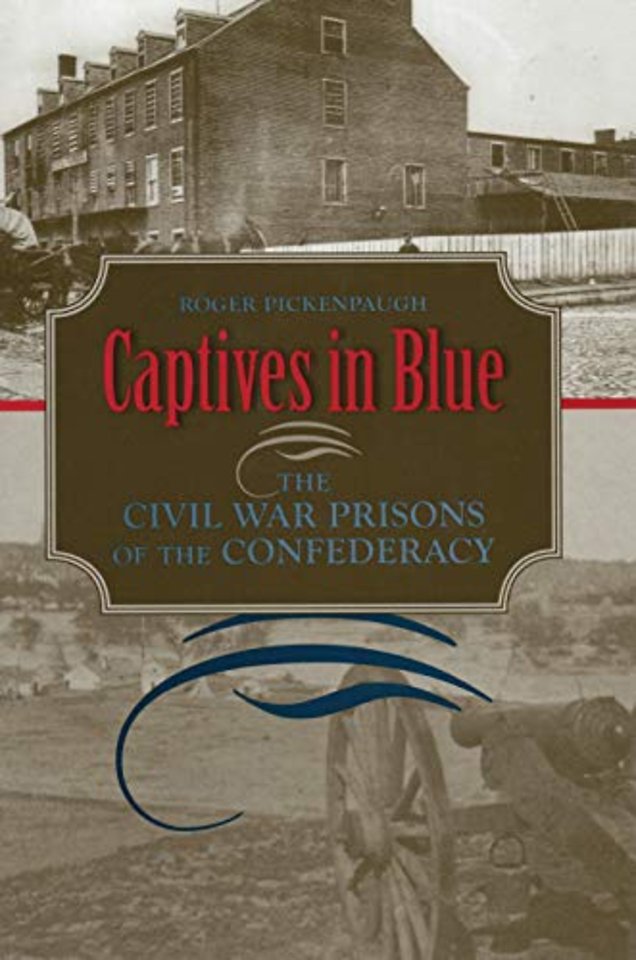 Captives in Blue – The Civil War Prisons of the Confederacy