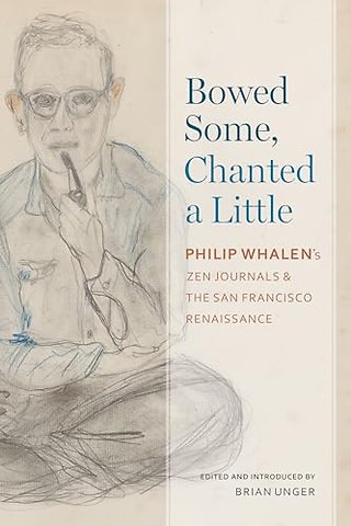 Bowed Some, Chanted a Little – Philip Whalen`s Zen Journals and the San Francisco Renaissance