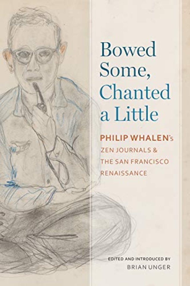 Bowed Some, Chanted a Little – Philip Whalen`s Zen Journals and the San Francisco Renaissance
