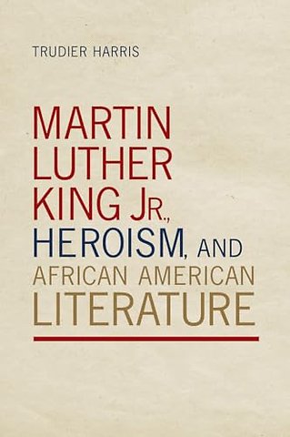 Martin Luther King Jr., Heroism, and African American Literature