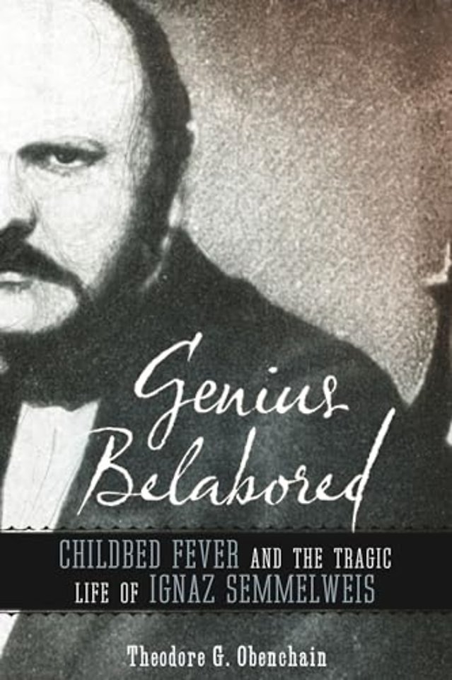 Genius Belabored – Childbed Fever and the Tragic Life of Ignaz Semmelweis