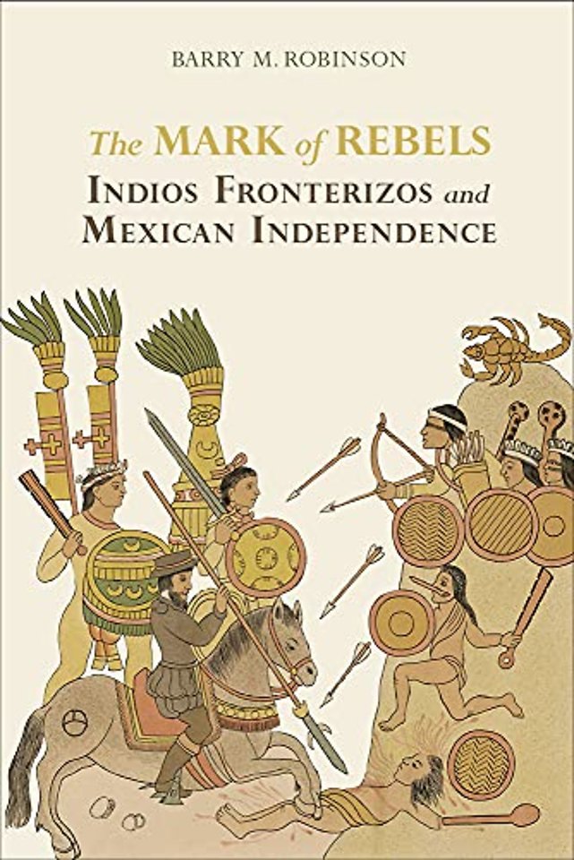 The Mark of Rebels – Indios Fronterizos and Mexican Independence