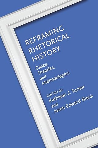Reframing Rhetorical History – Cases, Theories, and Methodologies
