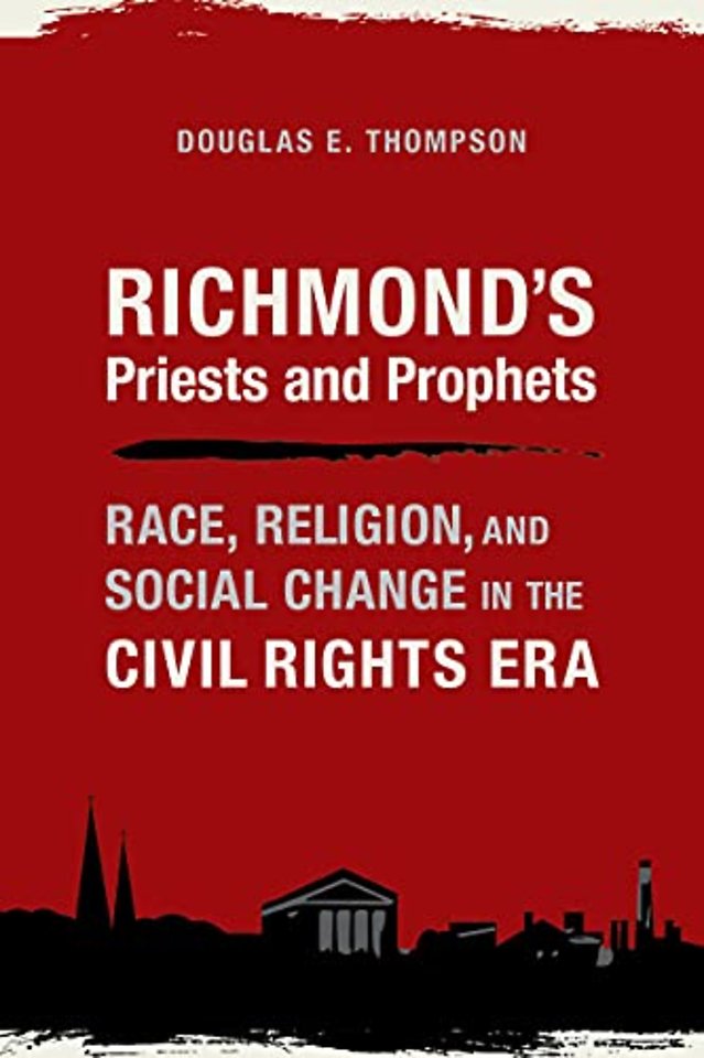 Richmond`s Priests and Prophets – Race, Religion, and Social Change in the Civil Rights Era